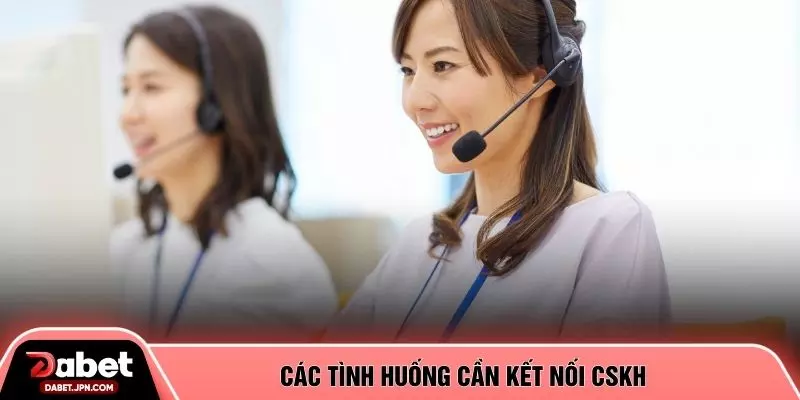 Các tình huống cần kết nối CSKH